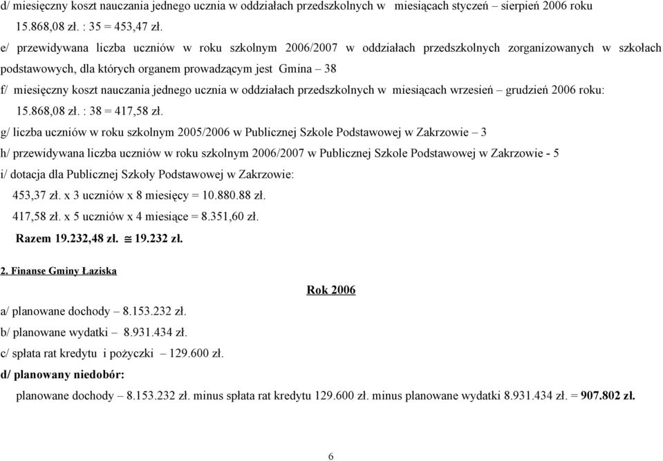 nauczania jednego ucznia w oddziałach przedszkolnych w miesiącach wrzesień grudzień 2006 roku: 15.868,08 zł. : 38 = 417,58 zł.