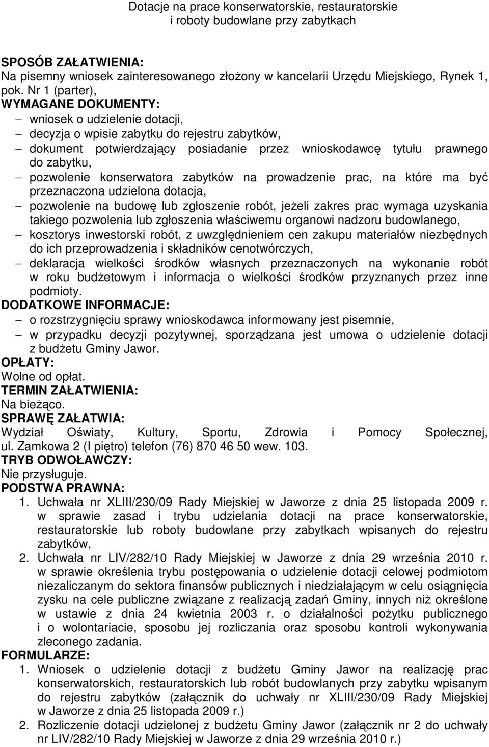 pozwolenie konserwatora zabytków na prowadzenie prac, na które ma być przeznaczona udzielona dotacja, pozwolenie na budowę lub zgłoszenie robót, jeŝeli zakres prac wymaga uzyskania takiego pozwolenia