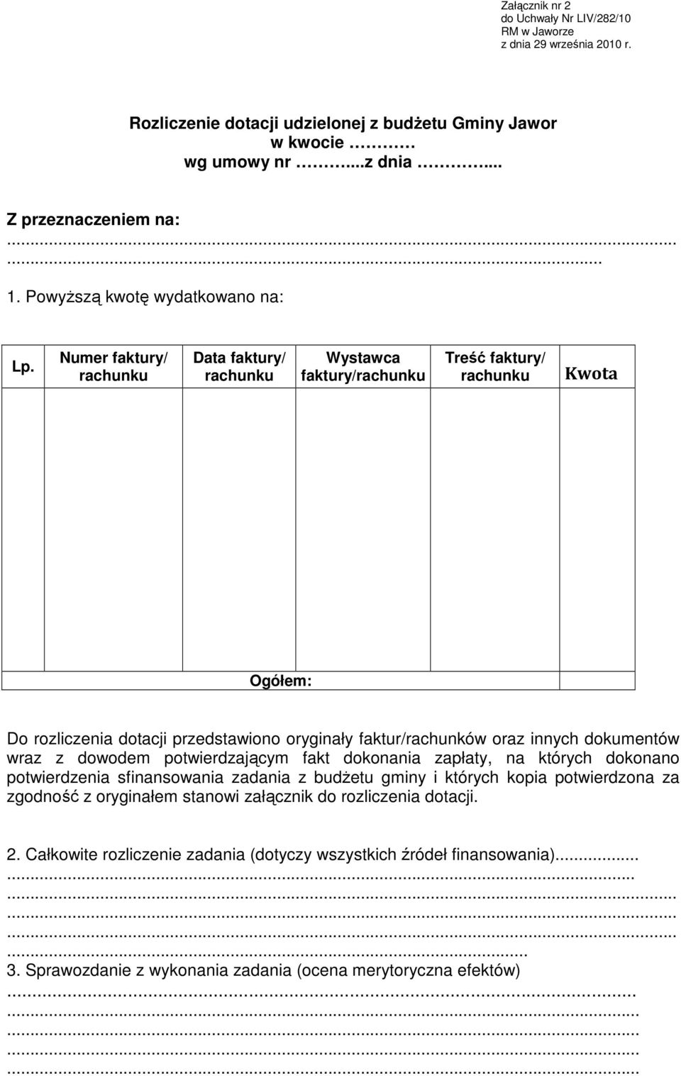 Numer faktury/ rachunku Data faktury/ rachunku Wystawca faktury/rachunku Treść faktury/ rachunku Kwota Ogółem: Do rozliczenia dotacji przedstawiono oryginały faktur/rachunków oraz innych dokumentów