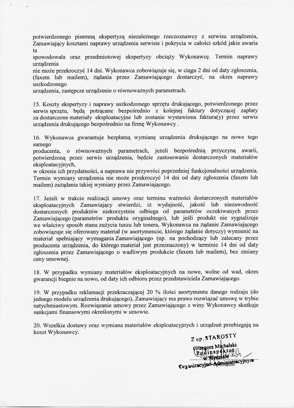 Wykonawca zobowiązuje się, w ciągu 2 dni od daty zgłoszenia, (faxem lub mailem), żądania przez Zamawiającego dostarczyć, na okres naprawy uszkodzonego urządzenia, zastępcze urządzenie o równoważnych