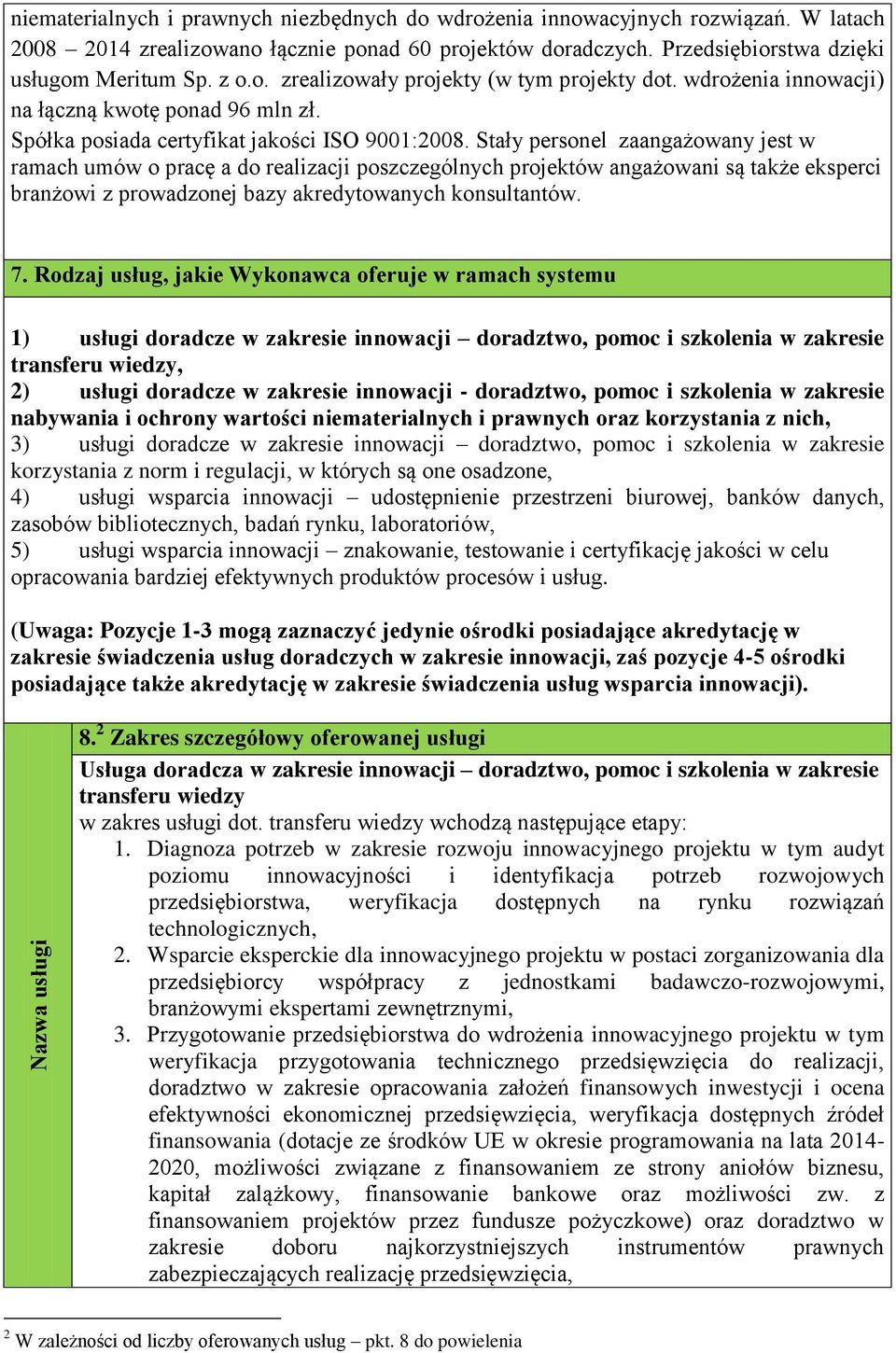 Stały personel zaangażowany jest w ramach umów o pracę a do realizacji poszczególnych projektów angażowani są także eksperci branżowi z prowadzonej bazy akredytowanych konsultantów. 7.