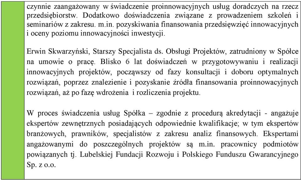 Blisko 6 lat doświadczeń w przygotowywaniu i realizacji innowacyjnych projektów, począwszy od fazy konsultacji i doboru optymalnych rozwiązań, poprzez znalezienie i pozyskanie źródła finansowania