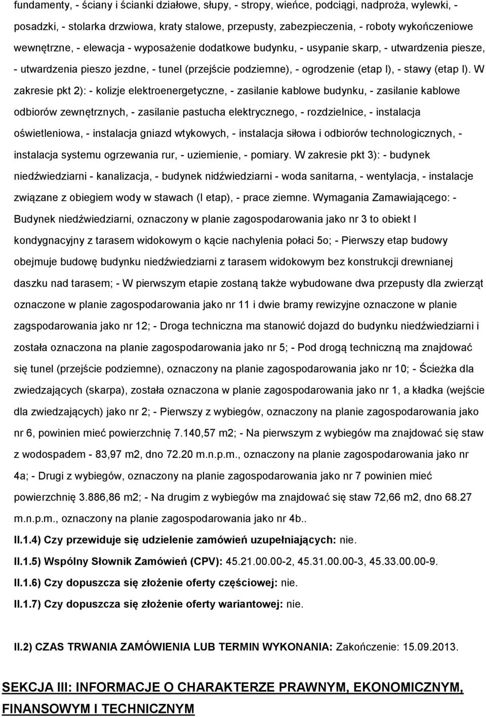 W zakresie pkt 2): - klizje elektrenergetyczne, - zasilanie kablwe budynku, - zasilanie kablwe dbirów zewnętrznych, - zasilanie pastucha elektryczneg, - rzdzielnice, - instalacja świetleniwa, -