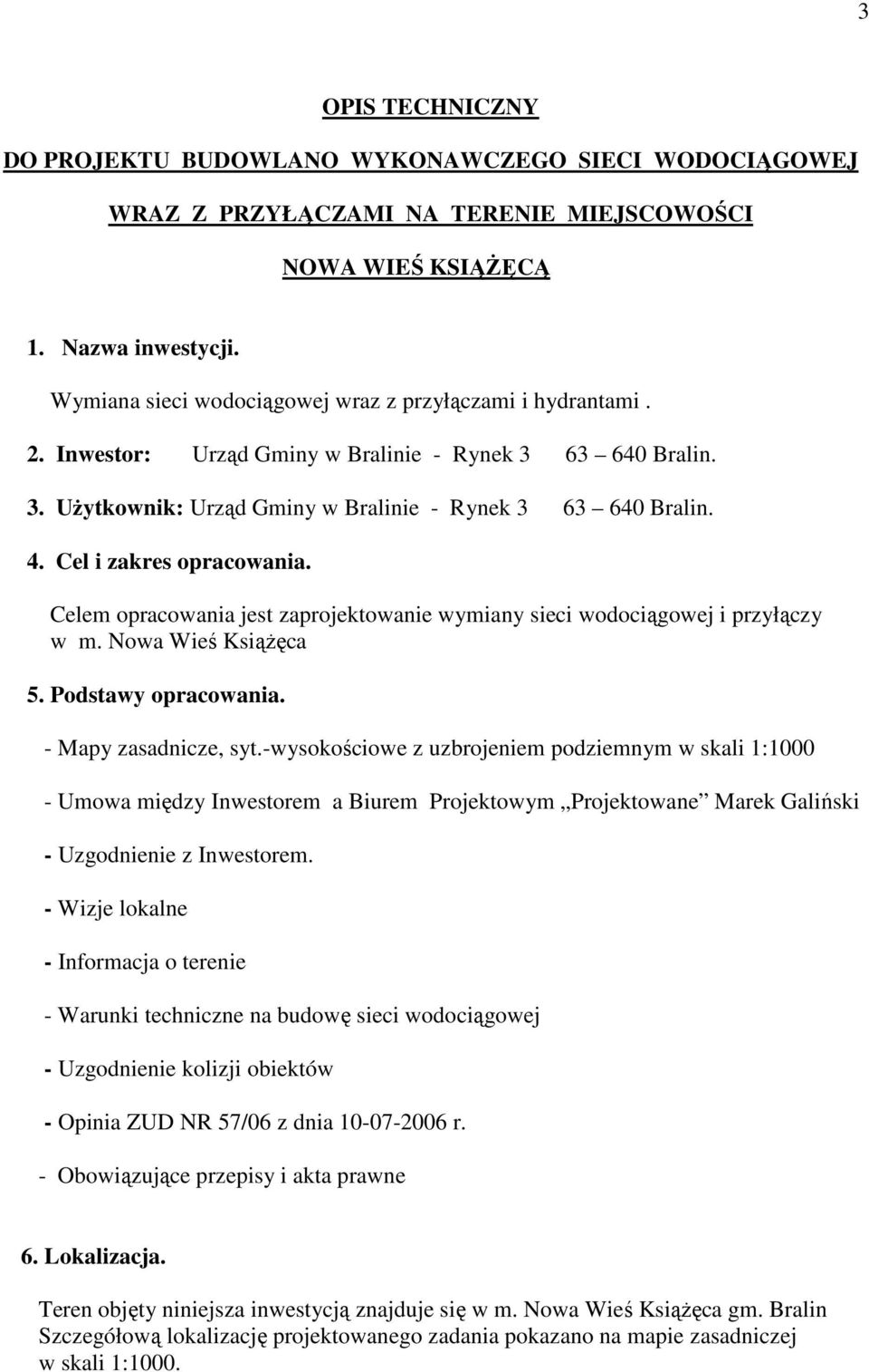 Cel i zakres opracowania. Celem opracowania jest zaprojektowanie wymiany sieci wodociągowej i przyłączy w m. Nowa Wieś KsiąŜęca 5. Podstawy opracowania. - Mapy zasadnicze, syt.