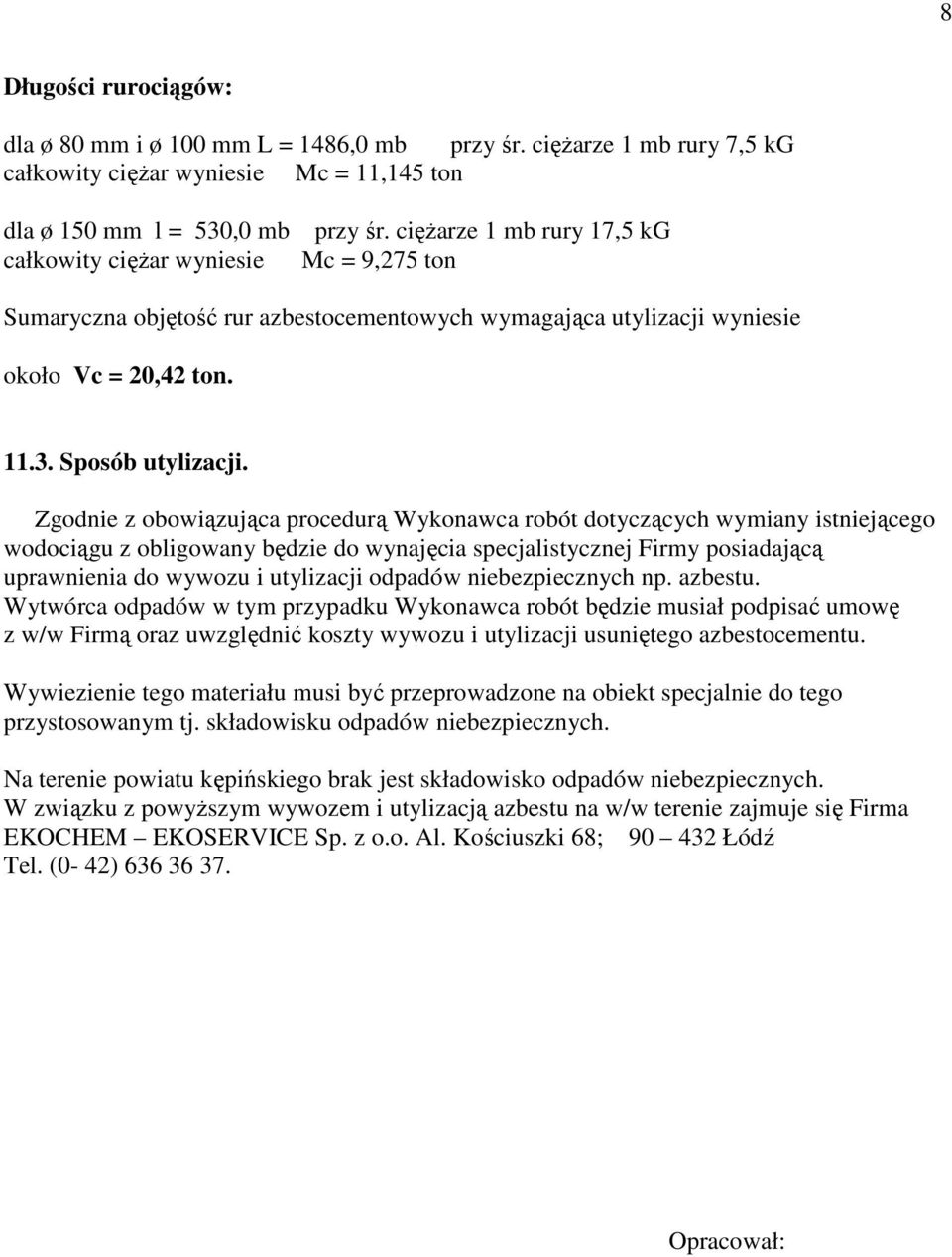 Zgodnie z obowiązująca procedurą Wykonawca robót dotyczących wymiany istniejącego wodociągu z obligowany będzie do wynajęcia specjalistycznej Firmy posiadającą uprawnienia do wywozu i utylizacji