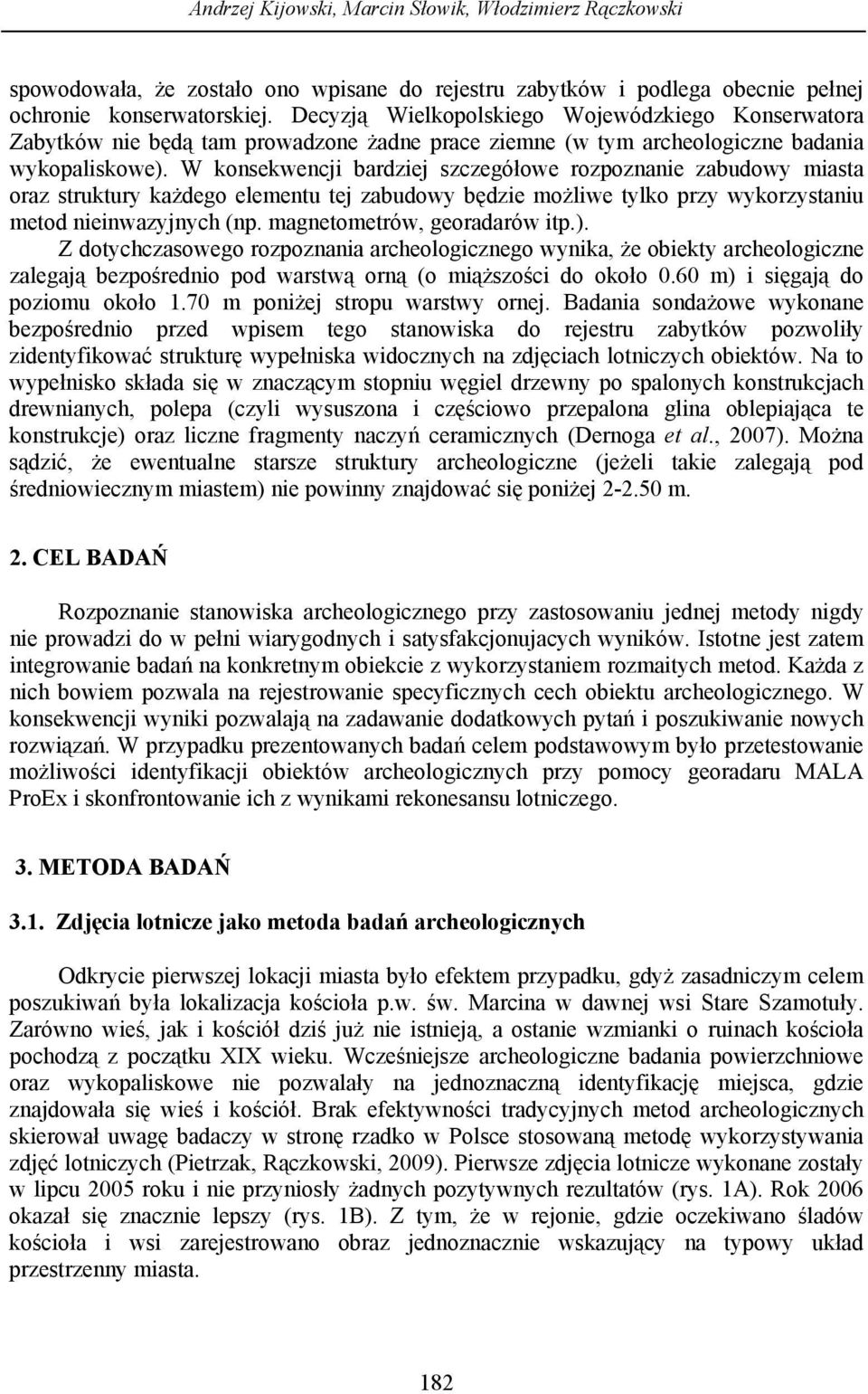 W konsekwencji bardziej szczegółowe rozpoznanie zabudowy miasta oraz struktury każdego elementu tej zabudowy będzie możliwe tylko przy wykorzystaniu metod nieinwazyjnych (np.