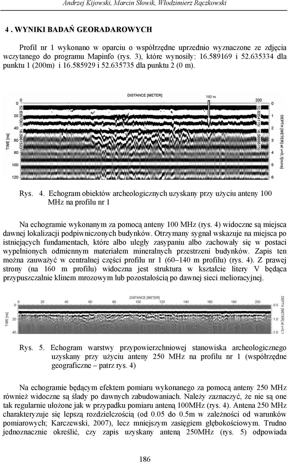 Echogram obiektów archeologicznych uzyskany przy użyciu anteny 100 MHz na profilu nr 1 Na echogramie wykonanym za pomocą anteny 100 MHz (rys.