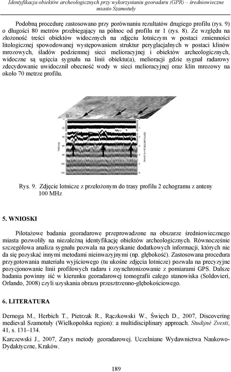 Ze względu na złożoność treści obiektów widocznych na zdjęciu lotniczym w postaci zmienności litologicznej spowodowanej występowaniem struktur peryglacjalnych w postaci klinów mrozowych, śladów