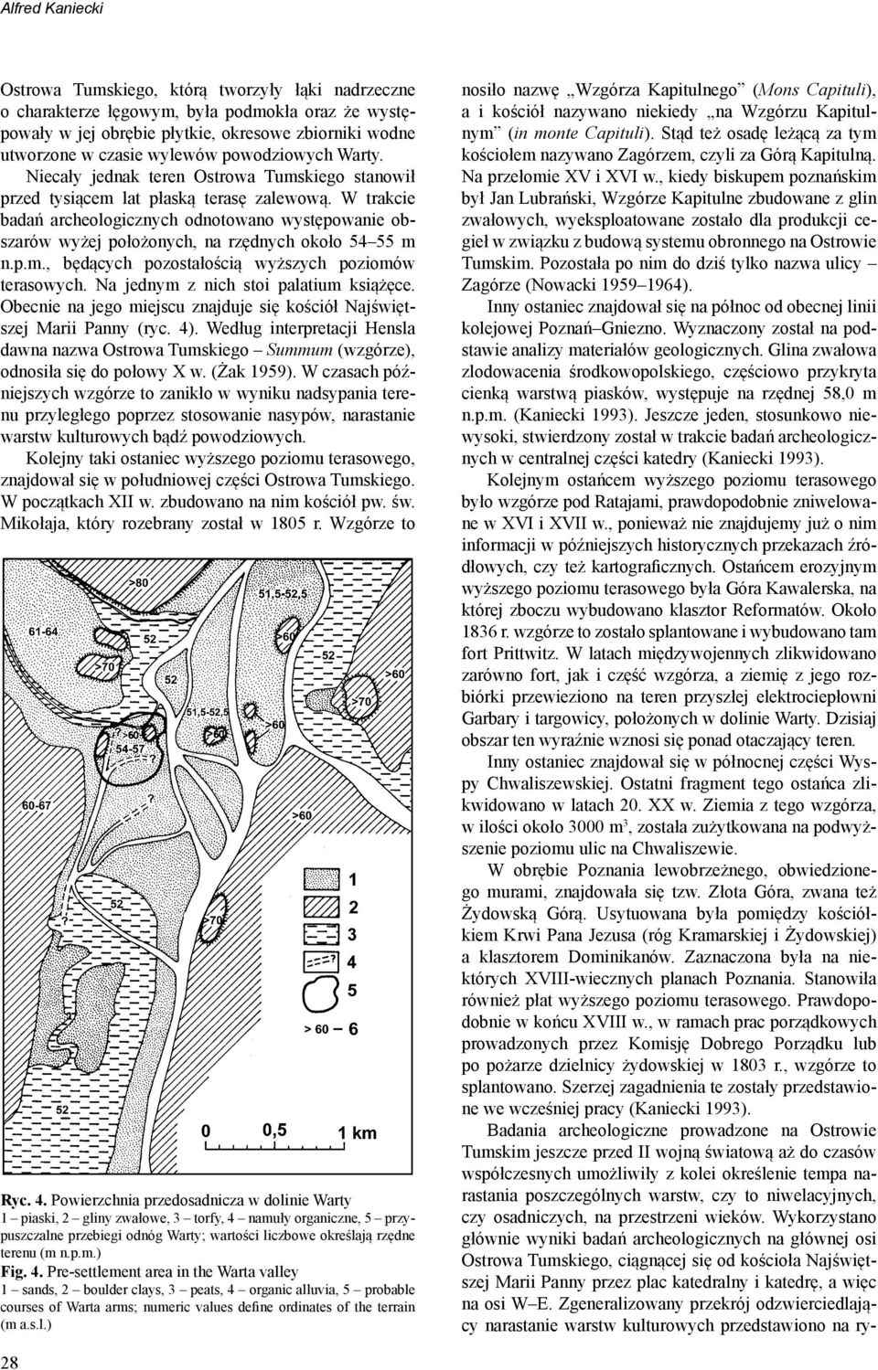 W trakcie badań archeologicznych odnotowano występowanie obszarów wyżej położonych, na rzędnych około 54 55 m n.p.m., będących pozostałością wyższych poziomów terasowych.