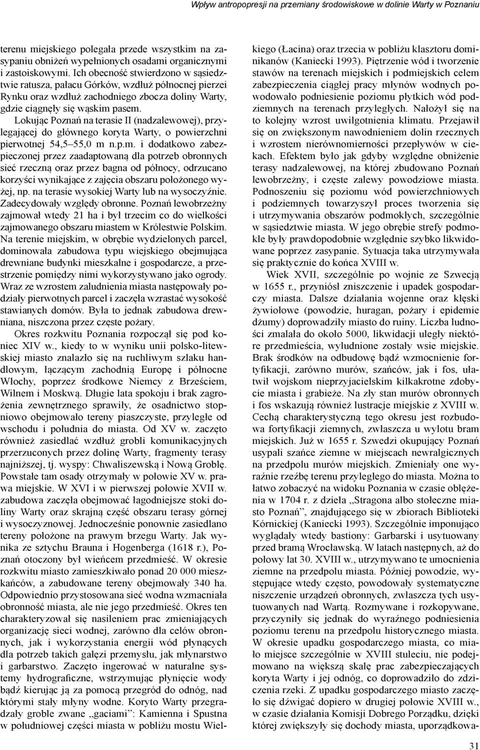 Lokując Poznań na terasie II (nadzalewowej), przylegającej do głównego koryta Warty, o powierzchni pierwotnej 54,5 55,0 m 