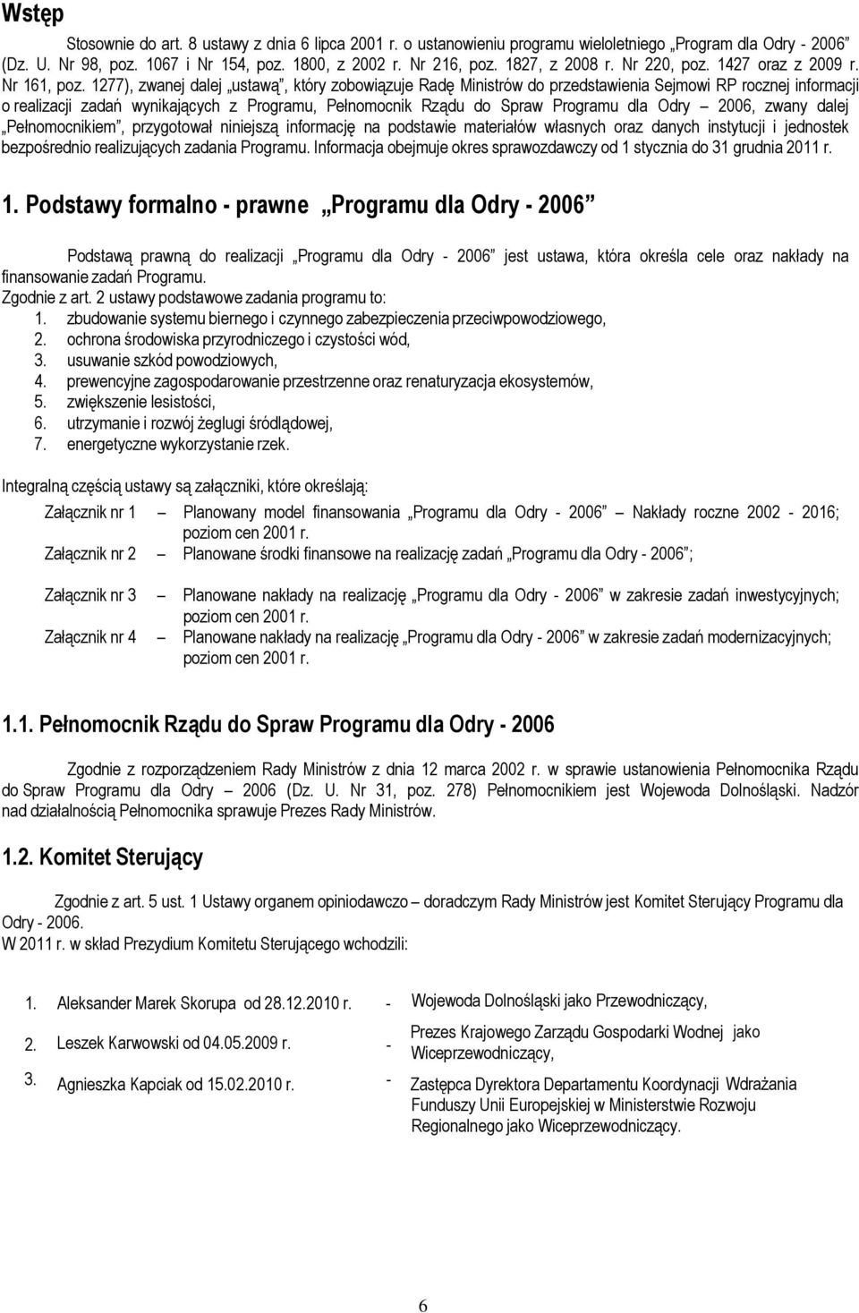 1277), zwanej dalej ustawą, który zobowiązuje Radę Ministrów do przedstawienia Sejmowi RP rocznej informacji o realizacji zadań wynikających z Programu, Pełnomocnik Rządu do Spraw Programu dla Odry