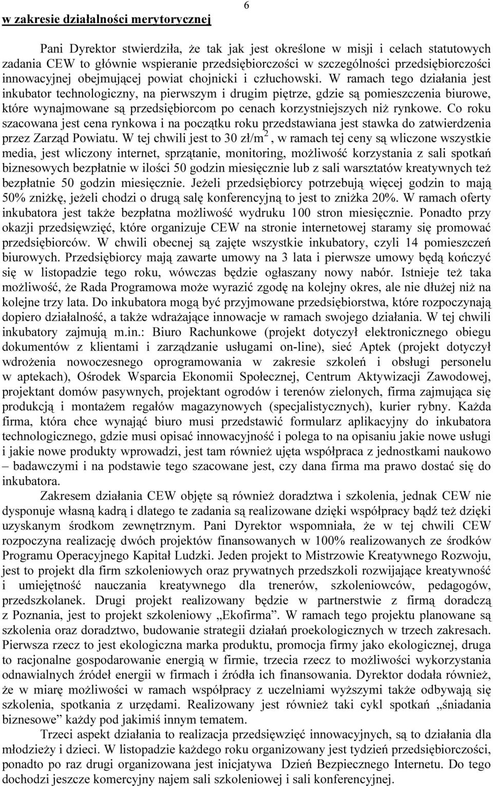 W ramach tego działania jest inkubator technologiczny, na pierwszym i drugim piętrze, gdzie są pomieszczenia biurowe, które wynajmowane są przedsiębiorcom po cenach korzystniejszych niż rynkowe.