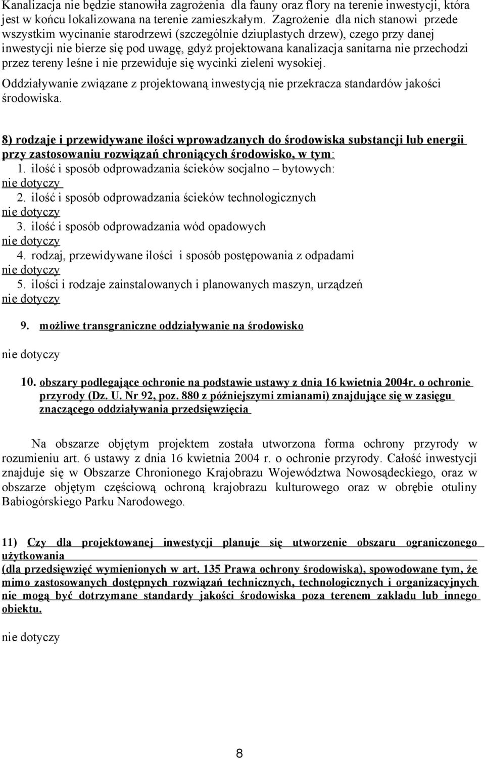 przechodzi przez tereny leśne i nie przewiduje się wycinki zieleni wysokiej. Oddziaływanie związane z projektowaną inwestycją nie przekracza standardów jakości środowiska.