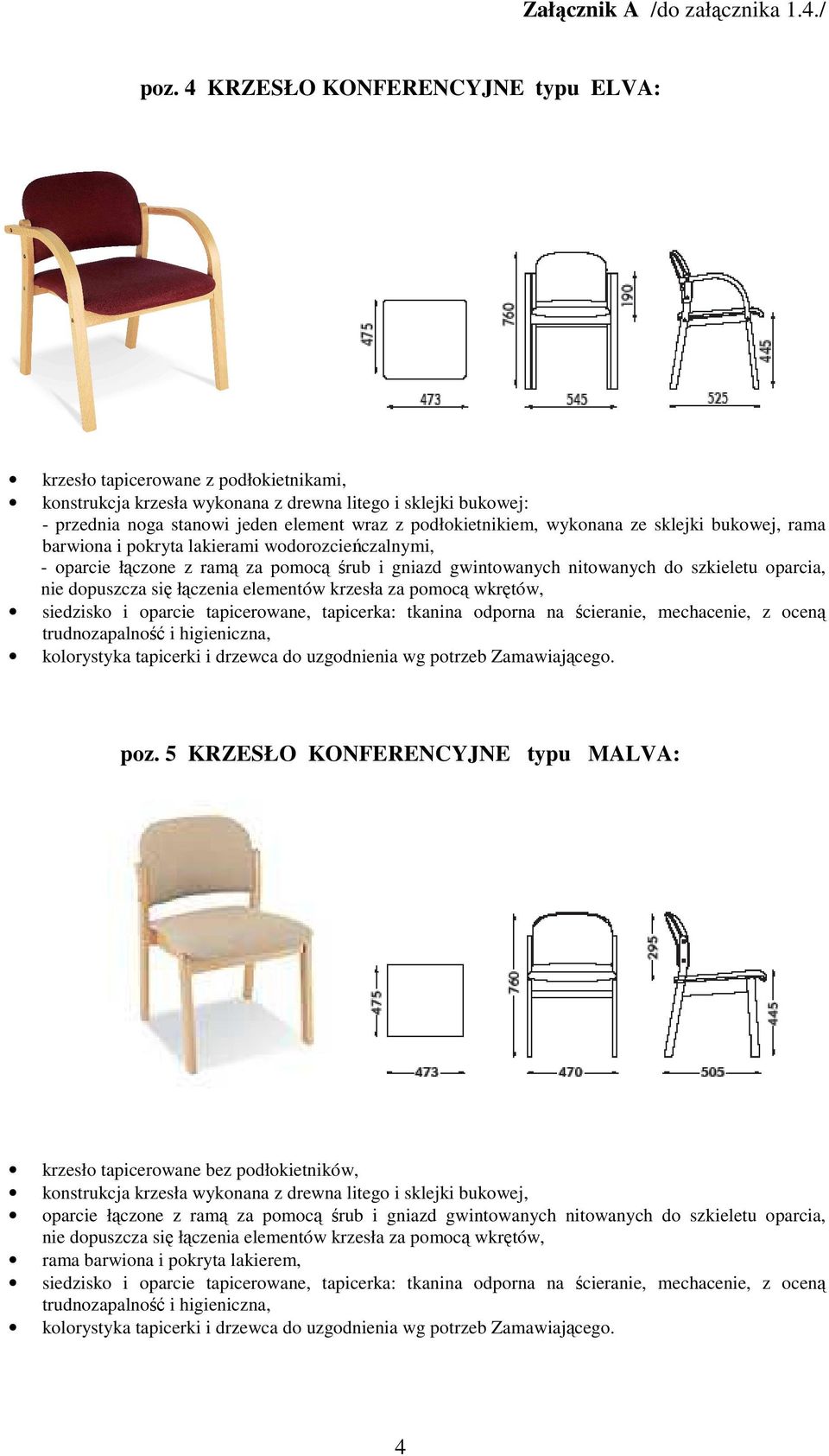 dopuszcza się łączenia elementów krzesła za pomocą wkrętów, siedzisko i oparcie tapicerowane, tapicerka: tkanina odporna na ścieranie, mechacenie, z oceną trudnozapalność i higieniczna, kolorystyka