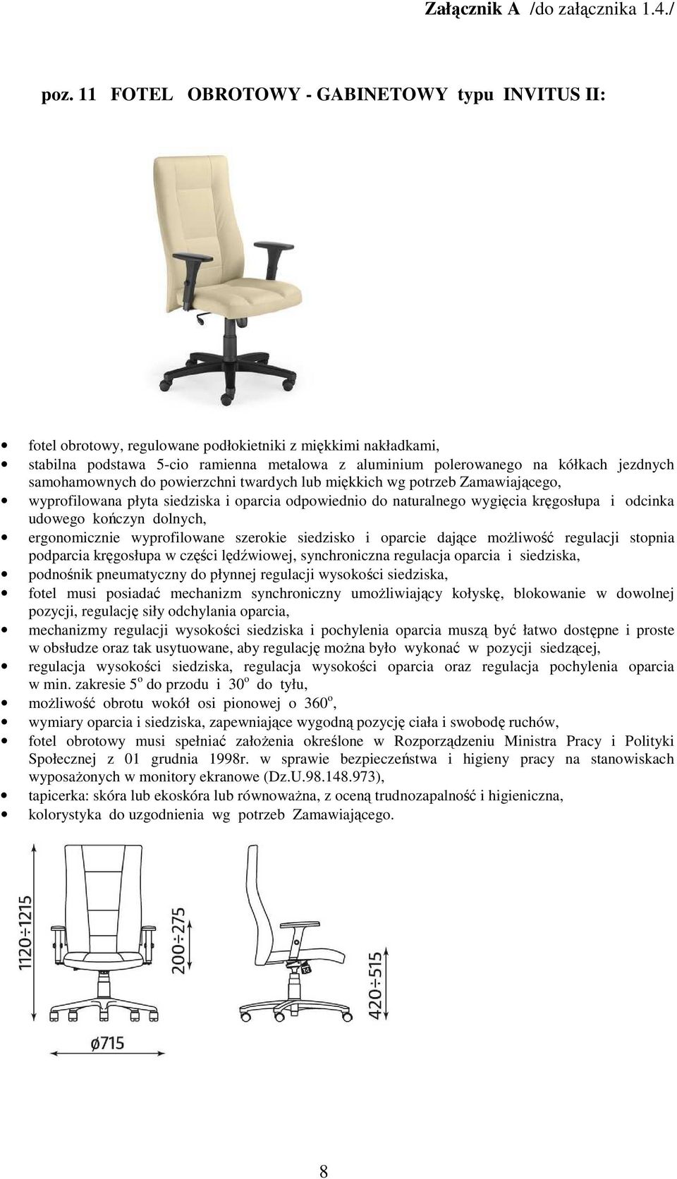 dolnych, ergonomicznie wyprofilowane szerokie siedzisko i oparcie dające możliwość regulacji stopnia podparcia kręgosłupa w części lędźwiowej, synchroniczna regulacja oparcia i siedziska, podnośnik