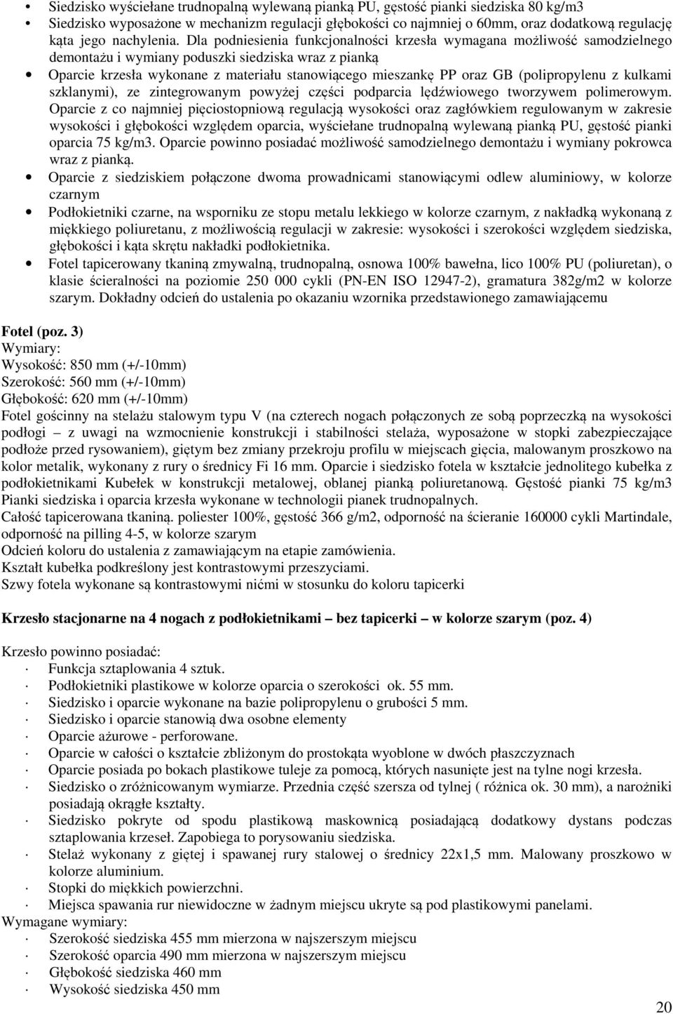 Dla podniesienia funkcjonalności krzesła wymagana możliwość samodzielnego demontażu i wymiany poduszki siedziska wraz z pianką Oparcie krzesła wykonane z materiału stanowiącego mieszankę PP oraz GB