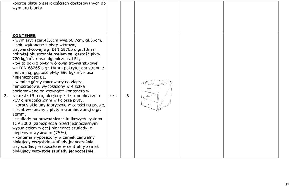 18mm pokrytej obustronnie melaminą, gęstość płyty 660 kg/m 3, klasa higieniczności E1, - wieniec górny mocowany na złącza mimośrodowe, wyposaŝony w 4 kółka poziomowane od wewnątrz kontenera w