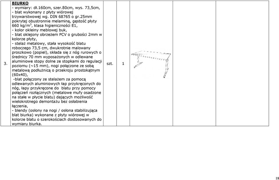 stała wysokość blatu roboczego 73,5 cm, dwukrotnie malowany proszkowo (popiel), składa się z nóg rurowych o średnicy 70 mm wyposaŝonych w odlewane aluminiowe stopy dolne ze stopkami do regulacji