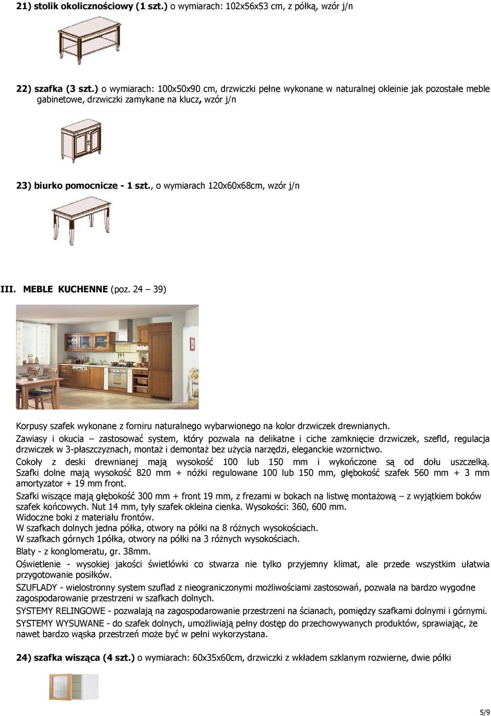 , o wymiarach 120x60x68cm, wzór j/n III. MEBLE KUCHENNE (poz. 24 39) Korpusy szafek wykonane z forniru naturalnego wybarwionego na kolor drzwiczek drewnianych.