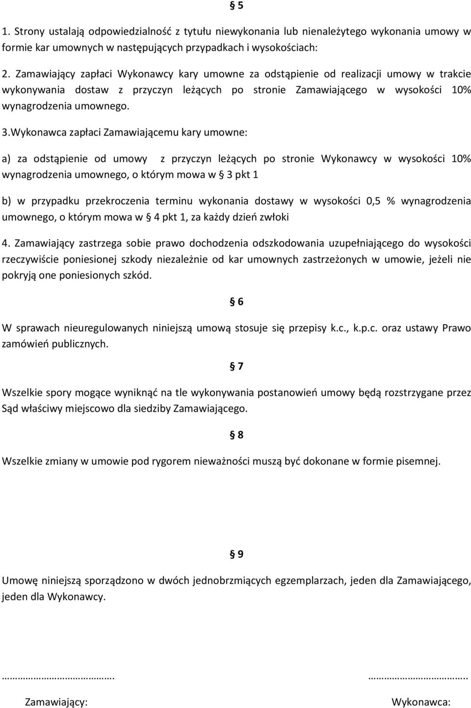 Wykonawca zapłaci Zamawiającemu kary umowne: a) za odstąpienie od umowy z przyczyn leżących po stronie Wykonawcy w wysokości 10% wynagrodzenia umownego, o którym mowa w 3 pkt 1 b) w przypadku