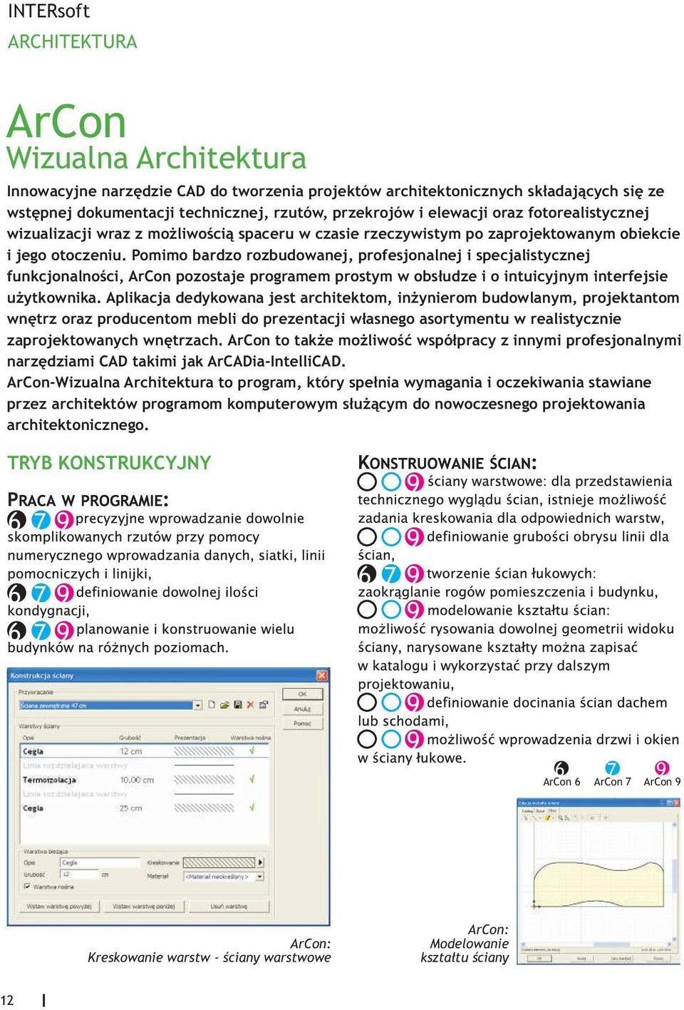 Pomimo bardzo rozbudowanej, profesjonalnej i specjalistycznej funkcjonalnoœci, ArCon pozostaje programem prostym w obs³udze i o intuicyjnym interfejsie u ytkownika.