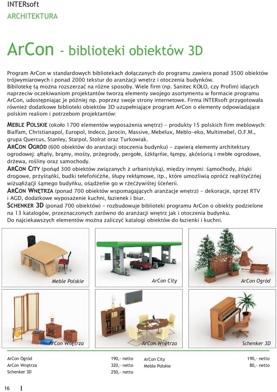 Sanitec KO O, czy Profim) id¹cych naprzeciw oczekiwaniom projektantów tworz¹ elementy swojego asortymentu w formacie programu ArCon, udostêpniaj¹c je póÿniej np. poprzez swoje strony internetowe.