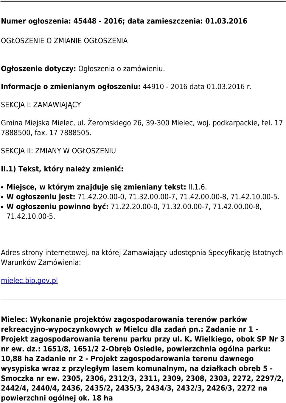 1) Tekst, który należy zmienić: Miejsce, w którym znajduje się zmieniany tekst: II.1.6. W ogłoszeniu jest: 71.42.20.00-0, 71.32.00.00-7, 71.42.00.00-8, 71.42.10.00-5. W ogłoszeniu powinno być: 71.22.