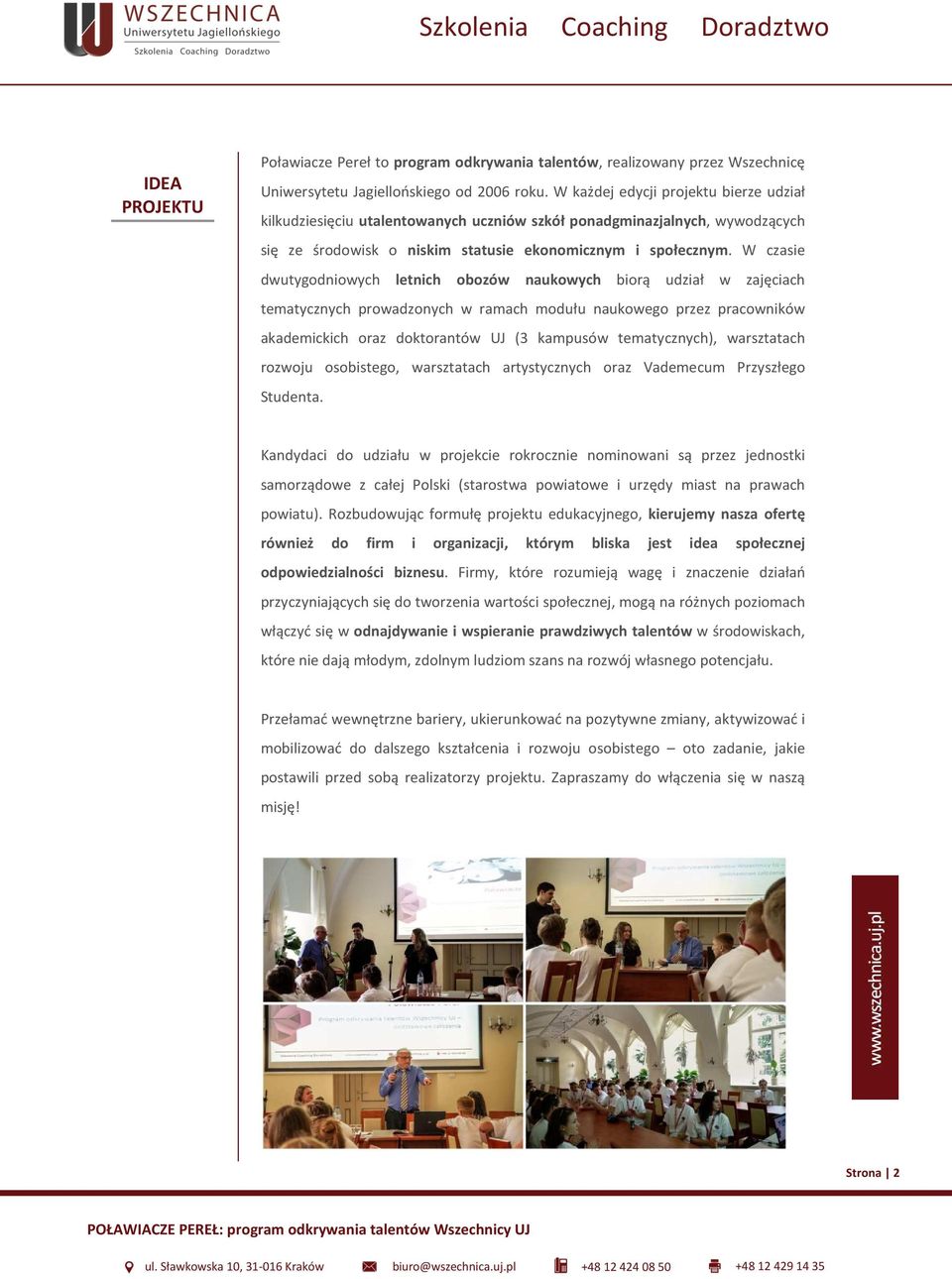 W czasie dwutygodniowych letnich obozów naukowych biorą udział w zajęciach tematycznych prowadzonych w ramach modułu naukowego przez pracowników akademickich oraz doktorantów UJ (3 kampusów