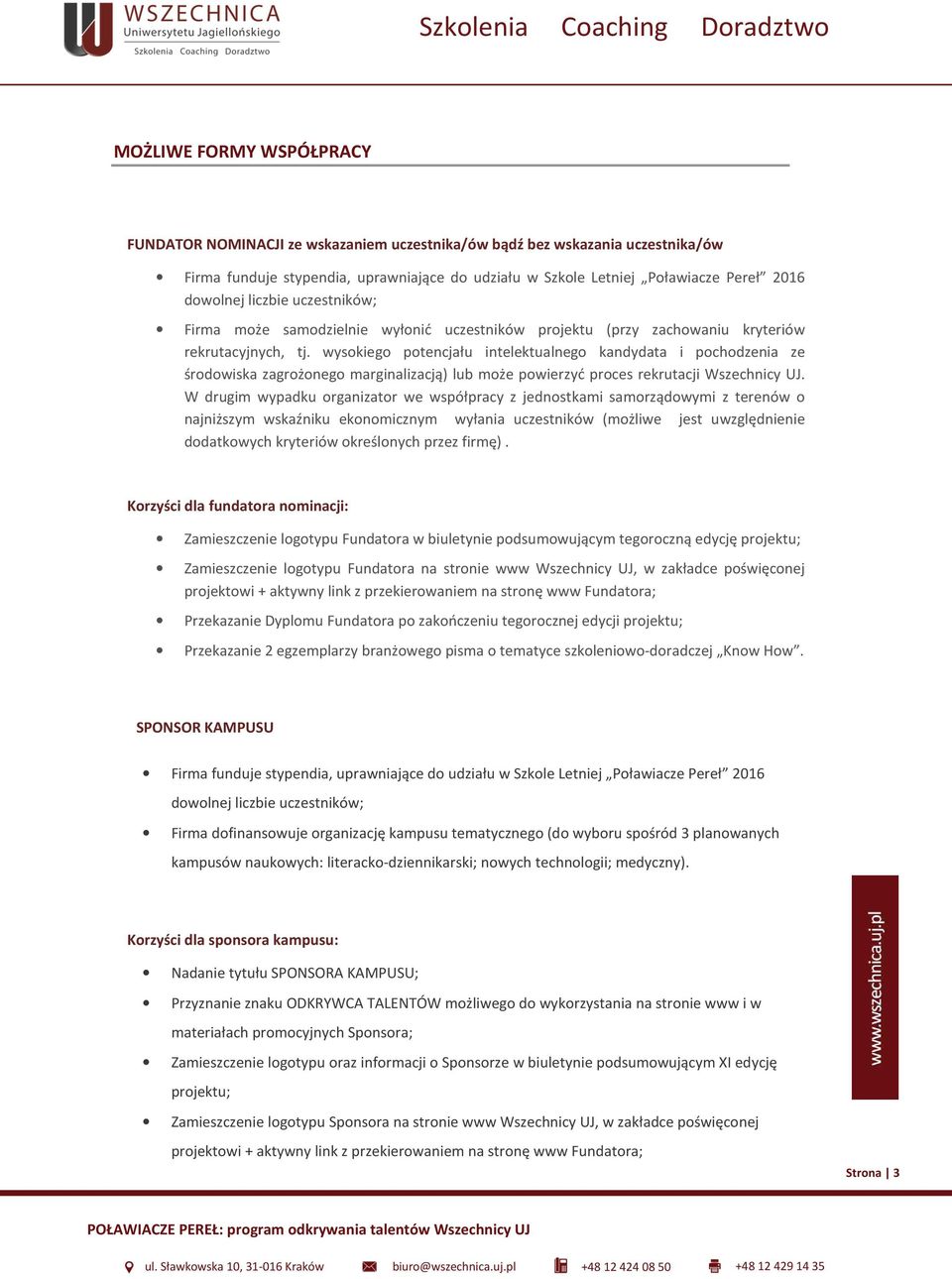 wysokiego potencjału intelektualnego kandydata i pochodzenia ze środowiska zagrożonego marginalizacją) lub może powierzyć proces rekrutacji Wszechnicy UJ.