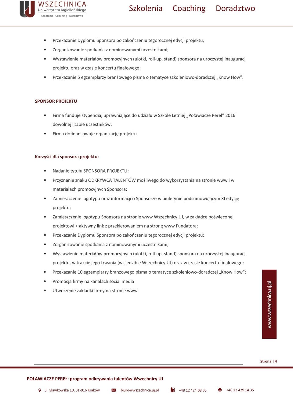 SPONSOR PROJEKTU Firma funduje stypendia, uprawniające do udziału w Szkole Letniej Poławiacze Pereł 2016 dowolnej liczbie uczestników; Firma dofinansowuje organizację projektu.