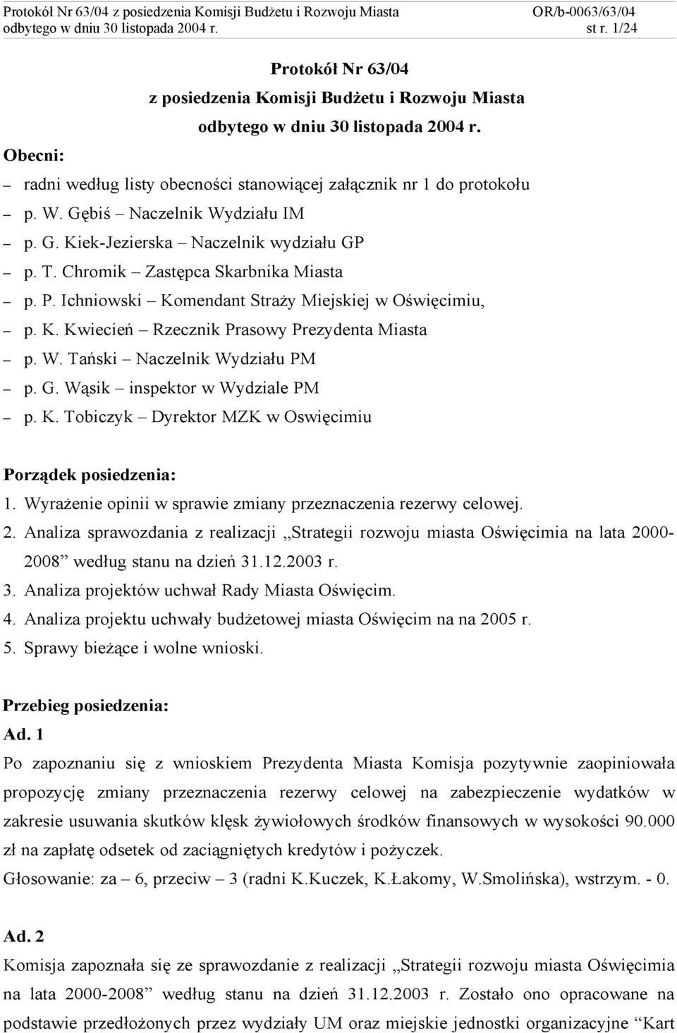 Ichniowski Komendant Straży Miejskiej w Oświęcimiu, p. K. Kwiecień Rzecznik Prasowy Prezydenta Miasta p. W. Tański Naczelnik Wydziału PM p. G. Wąsik inspektor w Wydziale PM p. K. Tobiczyk Dyrektor MZK w Oswięcimiu Porządek posiedzenia: 1.