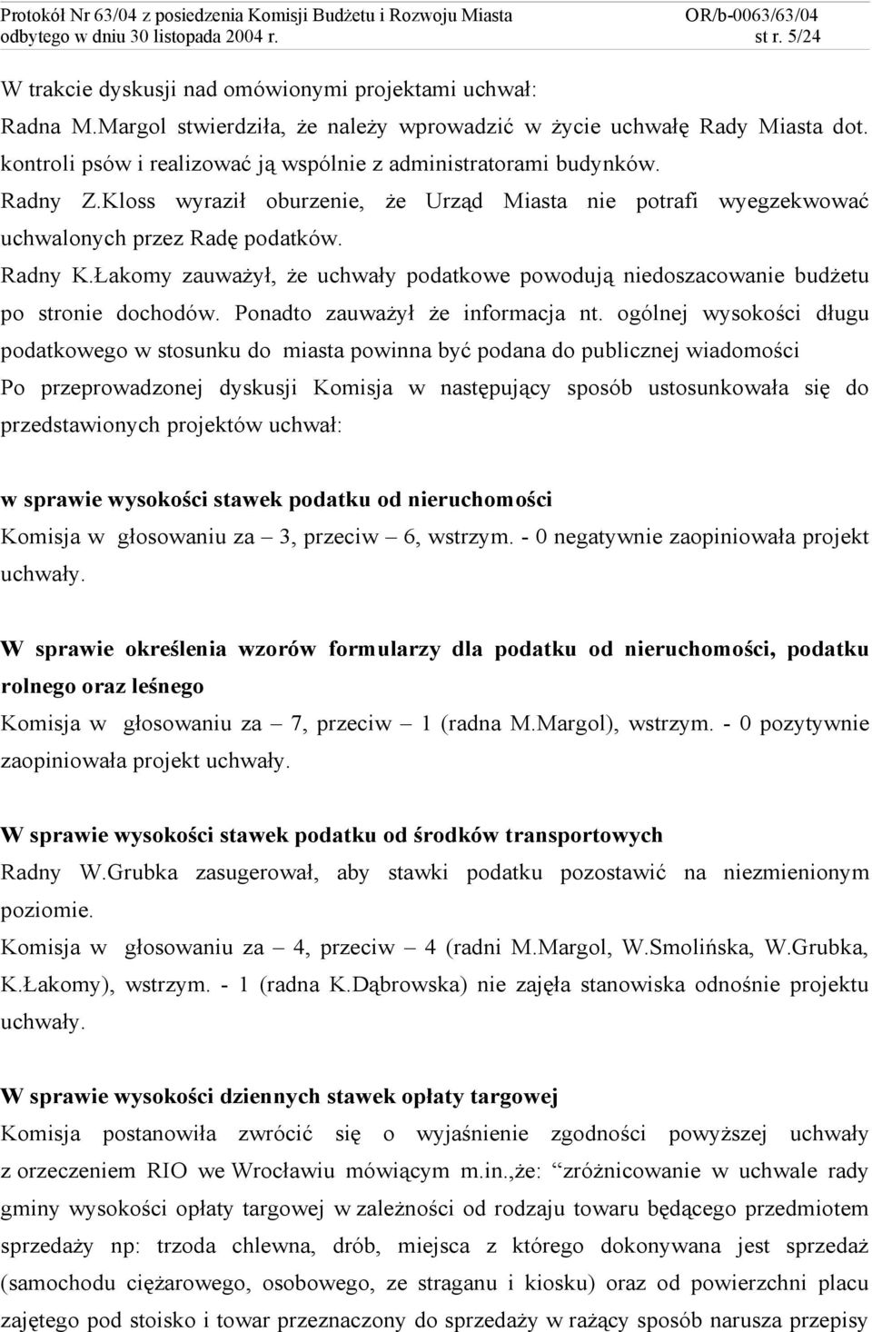 Łakomy zauważył, że uchwały podatkowe powodują niedoszacowanie budżetu po stronie dochodów. Ponadto zauważył że informacja nt.