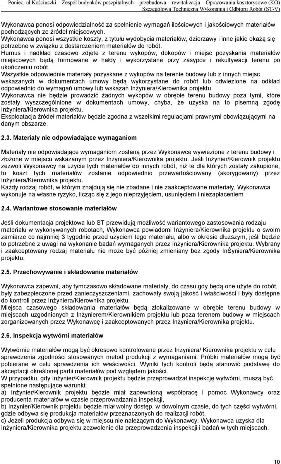 Humus i nadkład czasowo zdjęte z terenu wykopów, dokopów i miejsc pozyskania materiałów miejscowych będą formowane w hałdy i wykorzystane przy zasypce i rekultywacji terenu po ukończeniu robót.