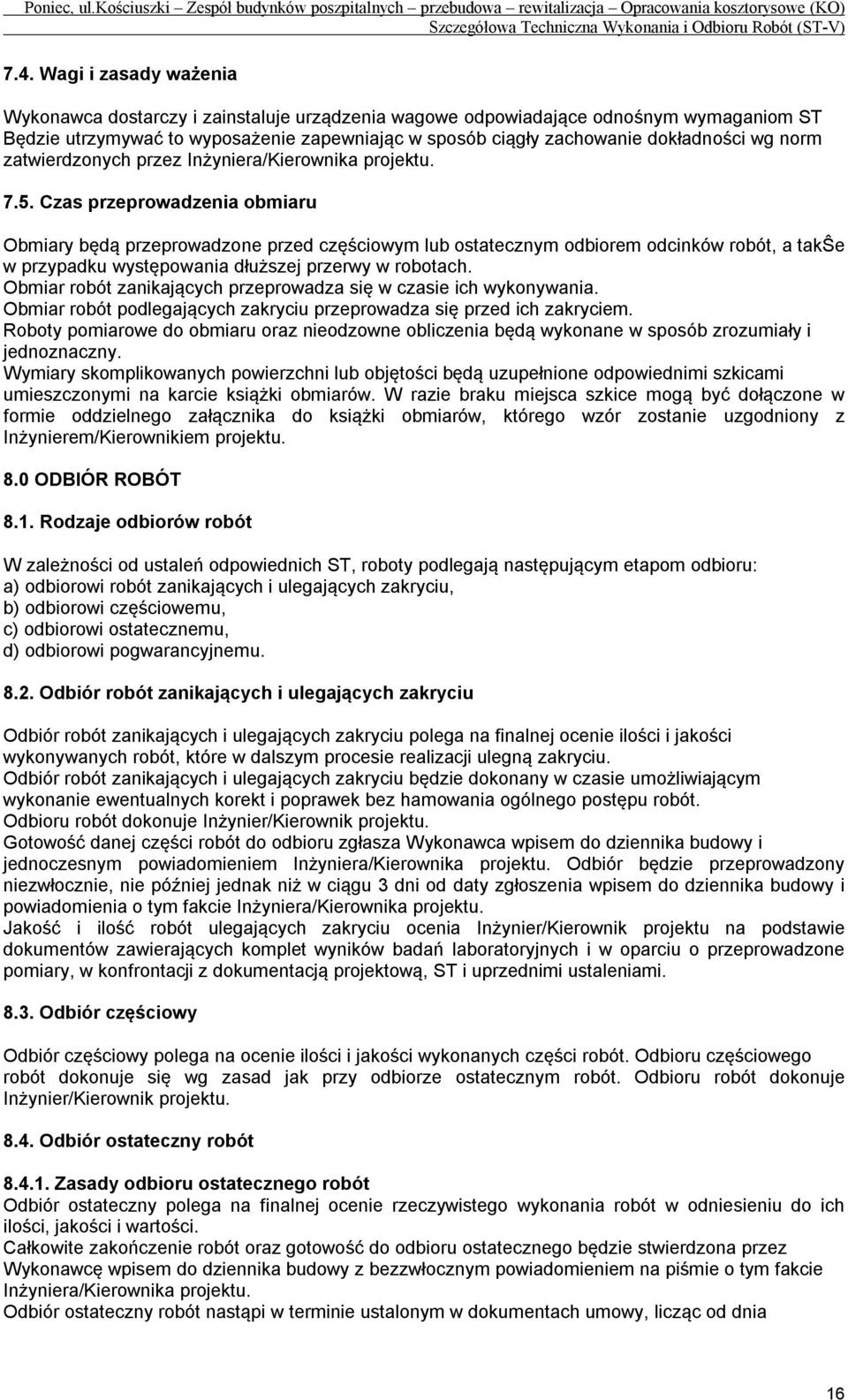 Czas przeprowadzenia obmiaru Obmiary będą przeprowadzone przed częściowym lub ostatecznym odbiorem odcinków robót, a takŝe w przypadku występowania dłuższej przerwy w robotach.