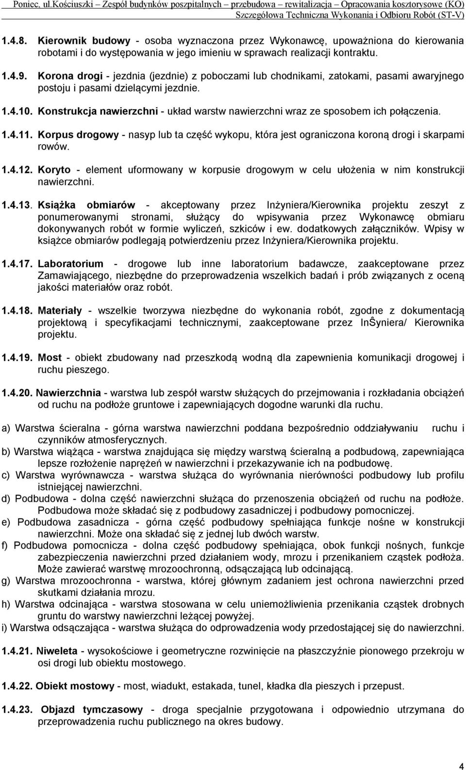 Konstrukcja nawierzchni - układ warstw nawierzchni wraz ze sposobem ich połączenia. 1.4.11. Korpus drogowy - nasyp lub ta część wykopu, która jest ograniczona koroną drogi i skarpami rowów. 1.4.12.