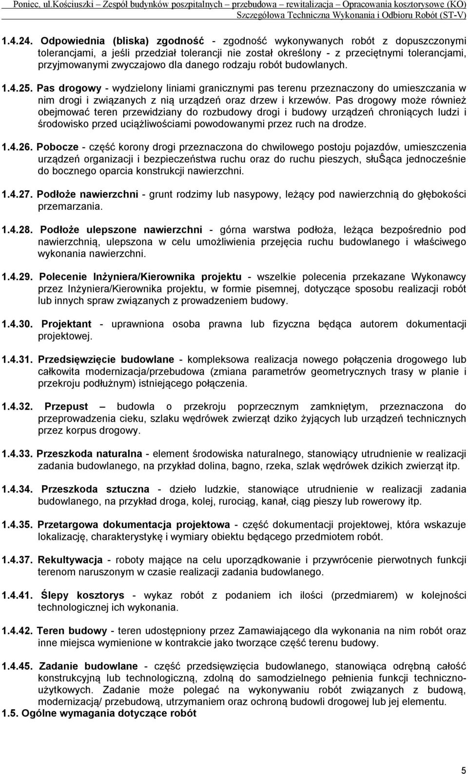 danego rodzaju robót budowlanych. 1.4.25. Pas drogowy - wydzielony liniami granicznymi pas terenu przeznaczony do umieszczania w nim drogi i związanych z nią urządzeń oraz drzew i krzewów.