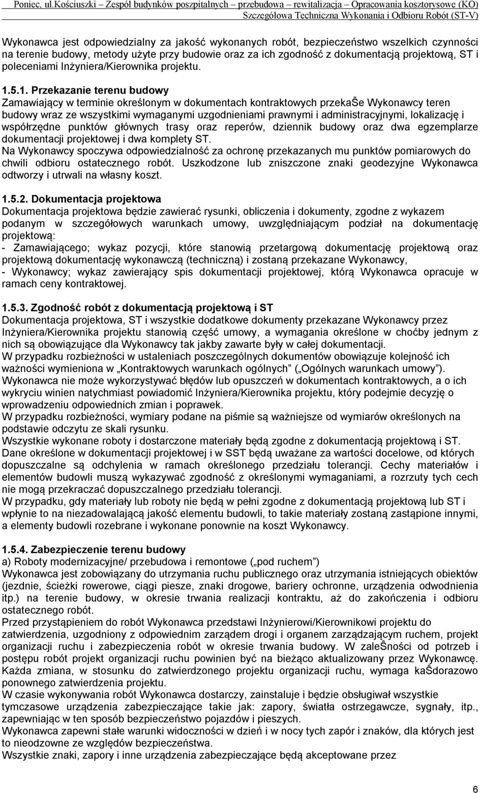 5.1. Przekazanie terenu budowy Zamawiający w terminie określonym w dokumentach kontraktowych przekaŝe Wykonawcy teren budowy wraz ze wszystkimi wymaganymi uzgodnieniami prawnymi i administracyjnymi,