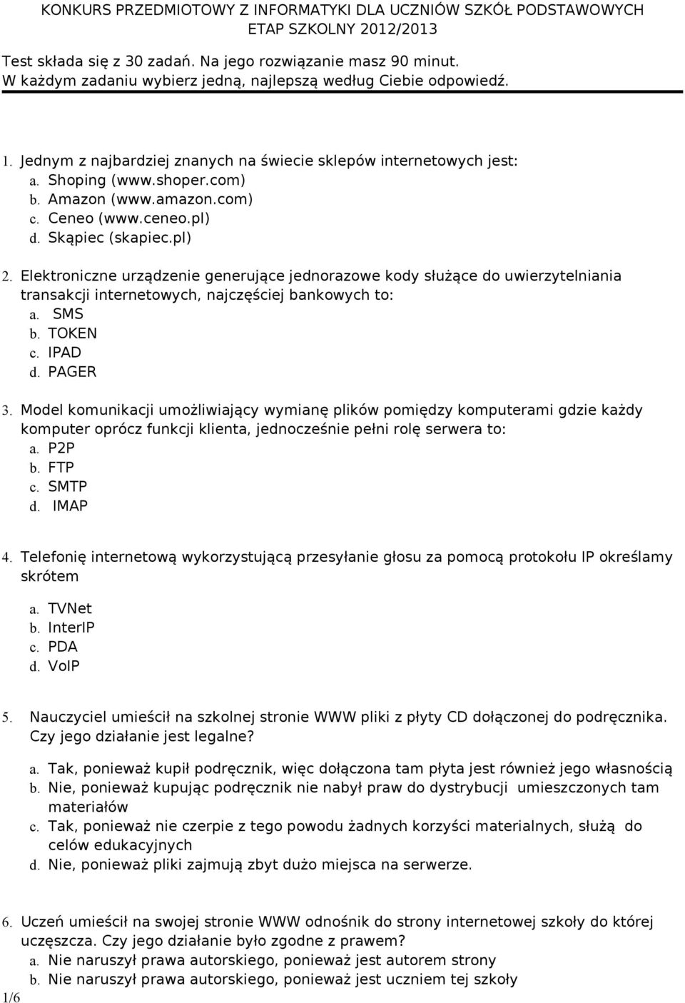 Ceneo (www.ceneo.pl) d. Skąpiec (skapiec.pl) 2. Elektroniczne urządzenie generujące jednorazowe kody służące do uwierzytelniania transakcji internetowych, najczęściej bankowych to: a. SMS b. TOKEN c.