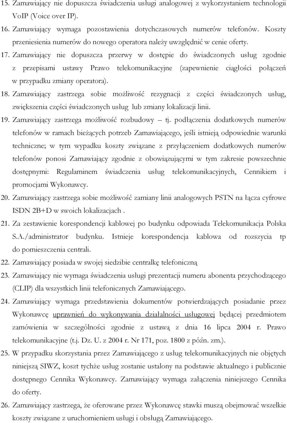 Zamawiający nie dopuszcza przerwy w dostępie do świadczonych usług zgodnie z przepisami ustawy Prawo telekomunikacyjne (zapewnienie ciągłości połączeń w przypadku zmiany operatora). 18.