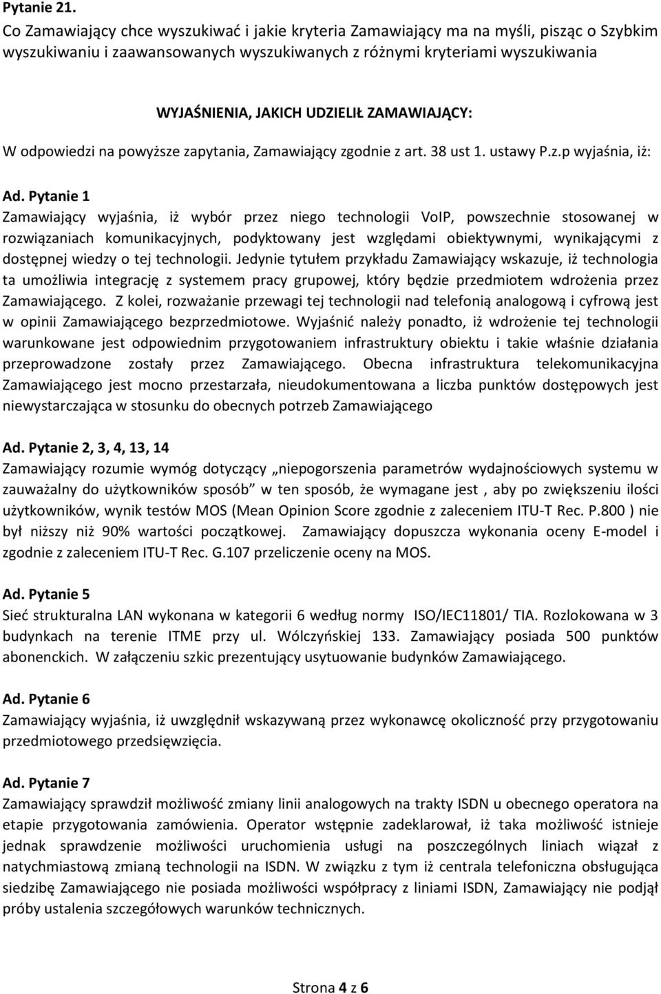 ZAMAWIAJĄCY: W odpowiedzi na powyższe zapytania, Zamawiający zgodnie z art. 38 ust 1. ustawy P.z.p wyjaśnia, iż: Ad.