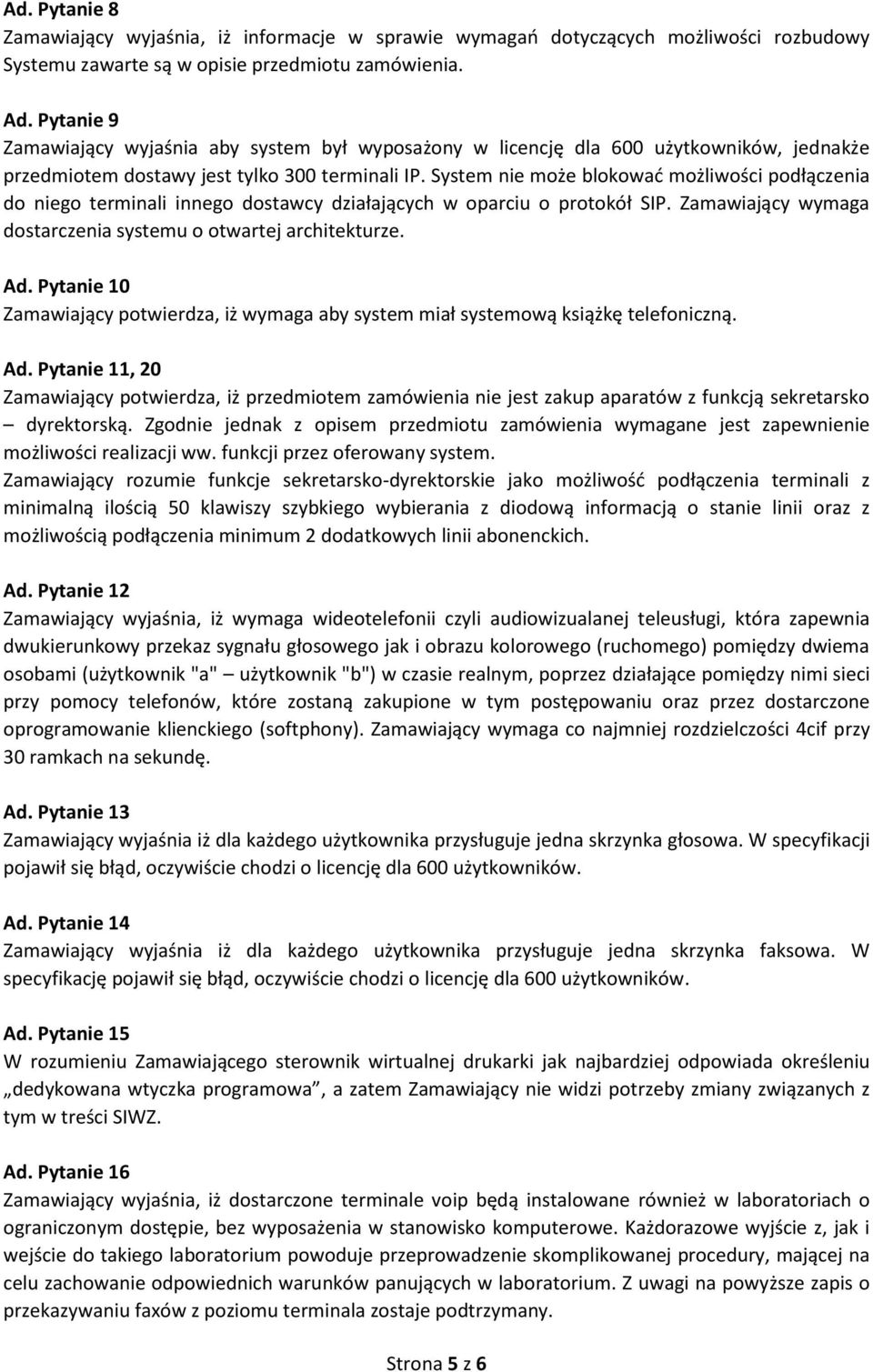 System nie może blokować możliwości podłączenia do niego terminali innego dostawcy działających w oparciu o protokół SIP. Zamawiający wymaga dostarczenia systemu o otwartej architekturze. Ad.