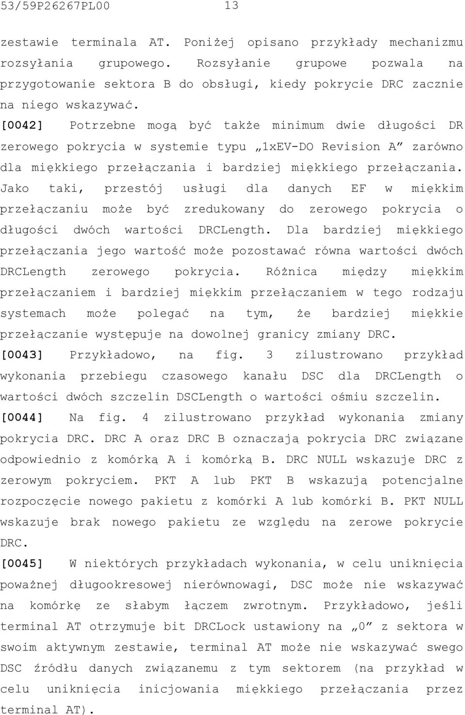 [0042] Potrzebne mogą być także minimum dwie długości DR zerowego pokrycia w systemie typu 1xEV-DO Revision A zarówno dla miękkiego przełączania i bardziej miękkiego przełączania.