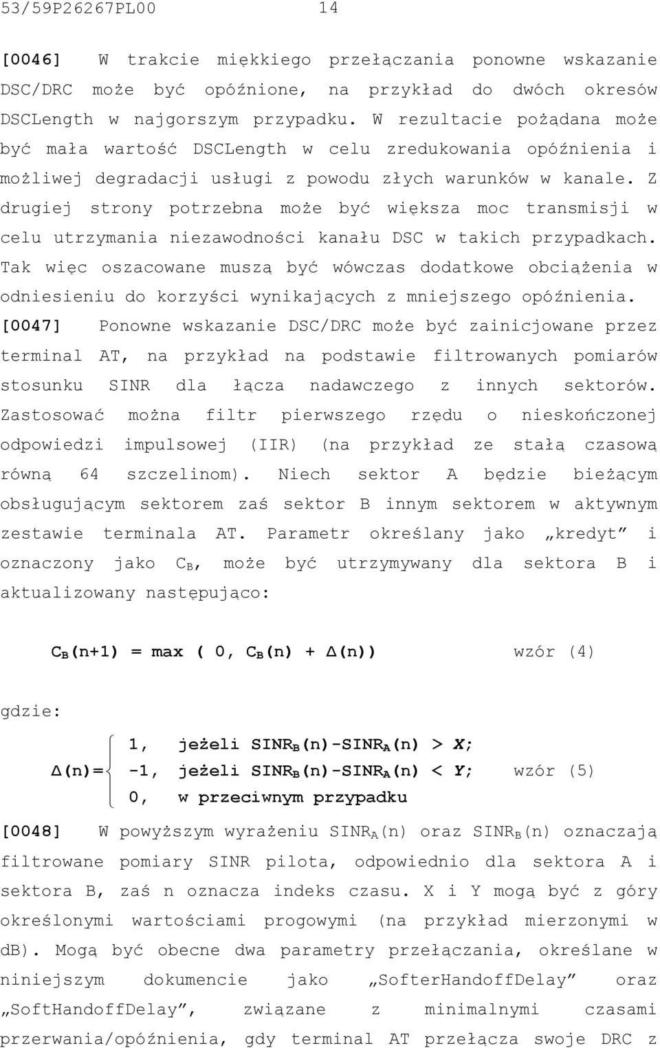 Z drugiej strony potrzebna może być większa moc transmisji w celu utrzymania niezawodności kanału DSC w takich przypadkach.