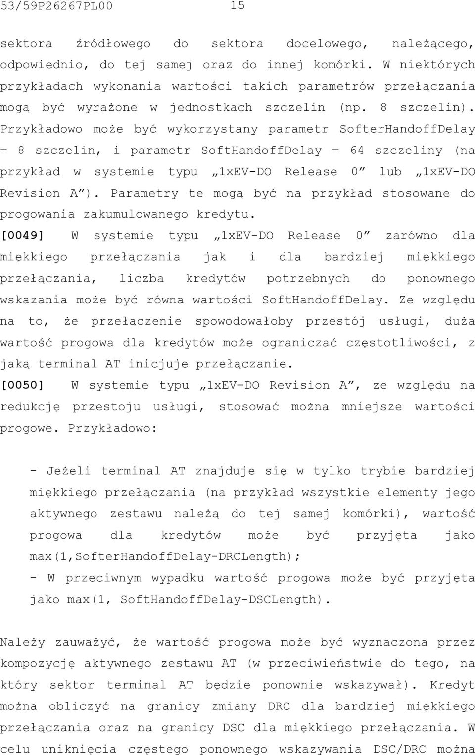 Przykładowo może być wykorzystany parametr SofterHandoffDelay = 8 szczelin, i parametr SoftHandoffDelay = 64 szczeliny (na przykład w systemie typu 1xEV-DO Release 0 lub 1xEV-DO Revision A ).