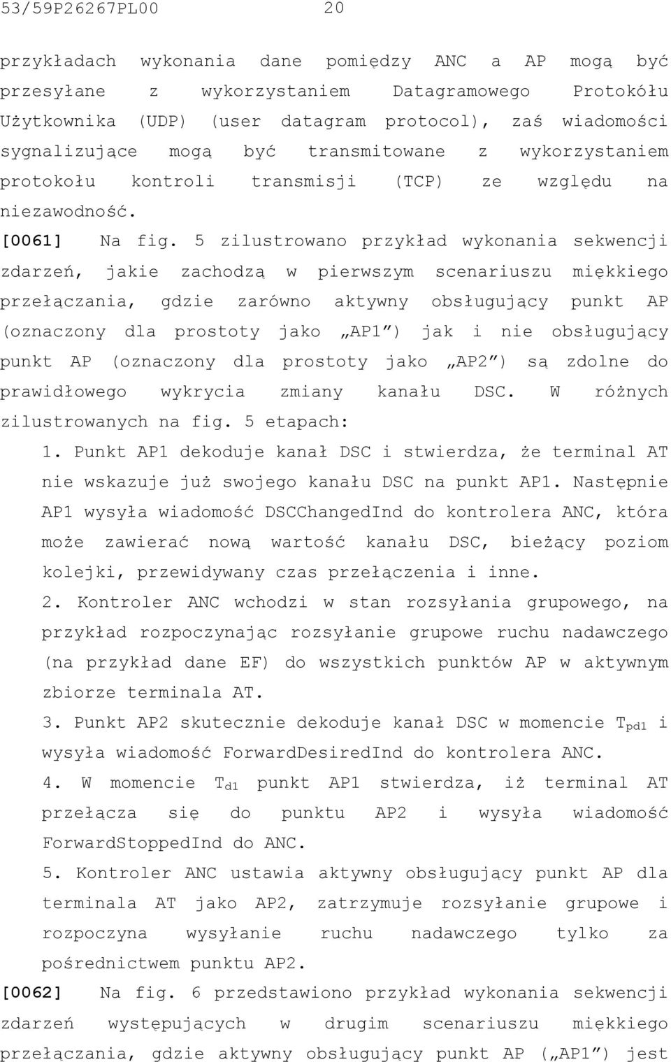 5 zilustrowano przykład wykonania sekwencji zdarzeń, jakie zachodzą w pierwszym scenariuszu miękkiego przełączania, gdzie zarówno aktywny obsługujący punkt AP (oznaczony dla prostoty jako AP1 ) jak i