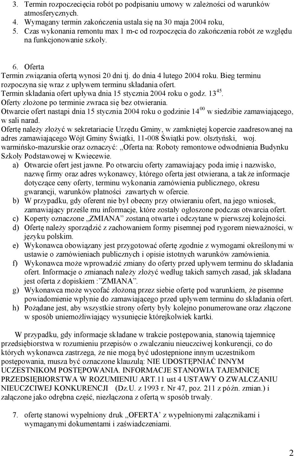 Bieg terminu rozpoczyna się wraz z upływem terminu składania ofert. Termin składania ofert upływa dnia 15 stycznia 2004 roku o godz. 13 45. Oferty złożone po terminie zwraca się bez otwierania.