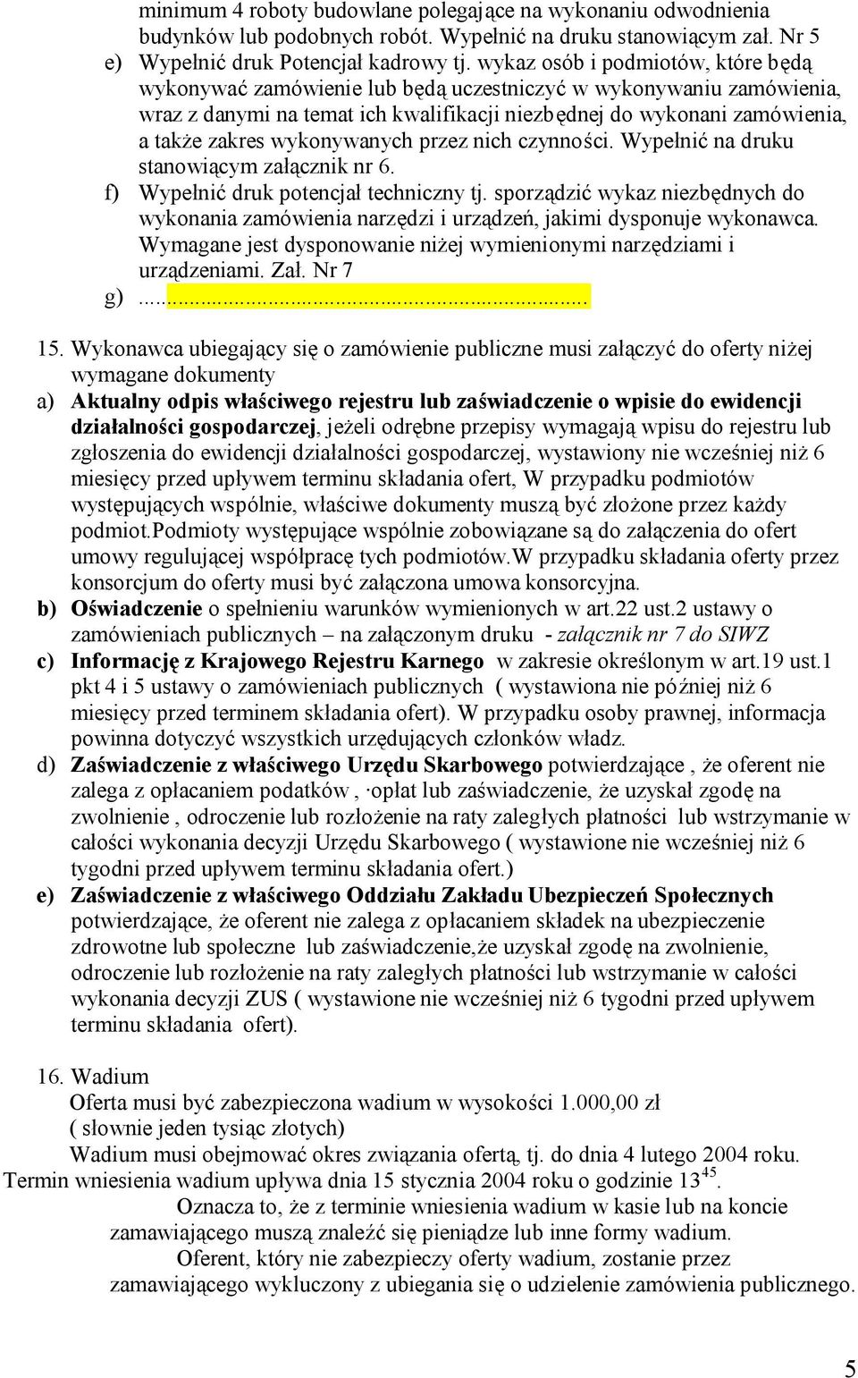 wykonywanych przez nich czynności. Wypełnić na druku stanowiącym załącznik nr 6. f) Wypełnić druk potencjał techniczny tj.