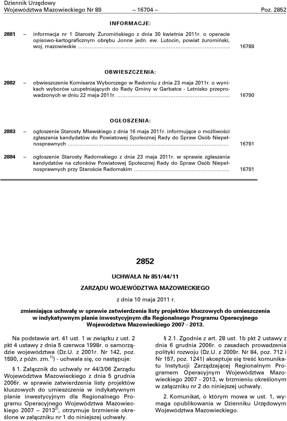 o wynikach wyborów uzupełniających do Rady Gminy w Garbatce - Letnisko przeprowadzonych w dniu 22 maja 2011r.... 16790 OGŁOSZENIA: 2883 ogłoszenie Starosty Mławskiego z dnia 16 maja 2011r.