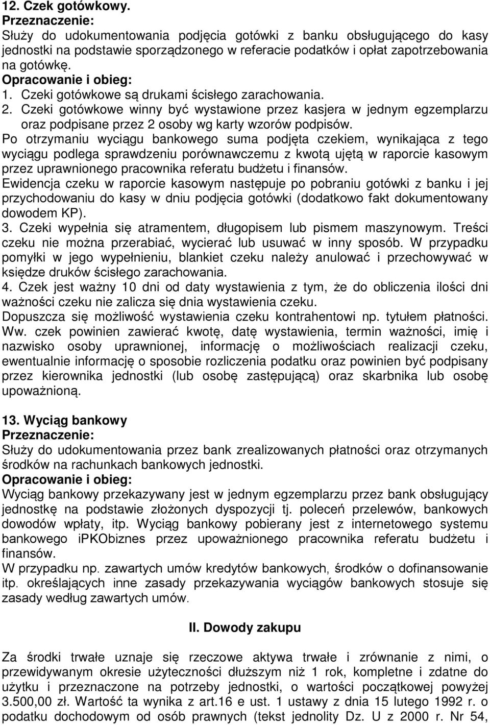 Po otrzymaniu wyciągu bankowego suma podjęta czekiem, wynikająca z tego wyciągu podlega sprawdzeniu porównawczemu z kwotą ujętą w raporcie kasowym przez uprawnionego pracownika referatu budżetu i
