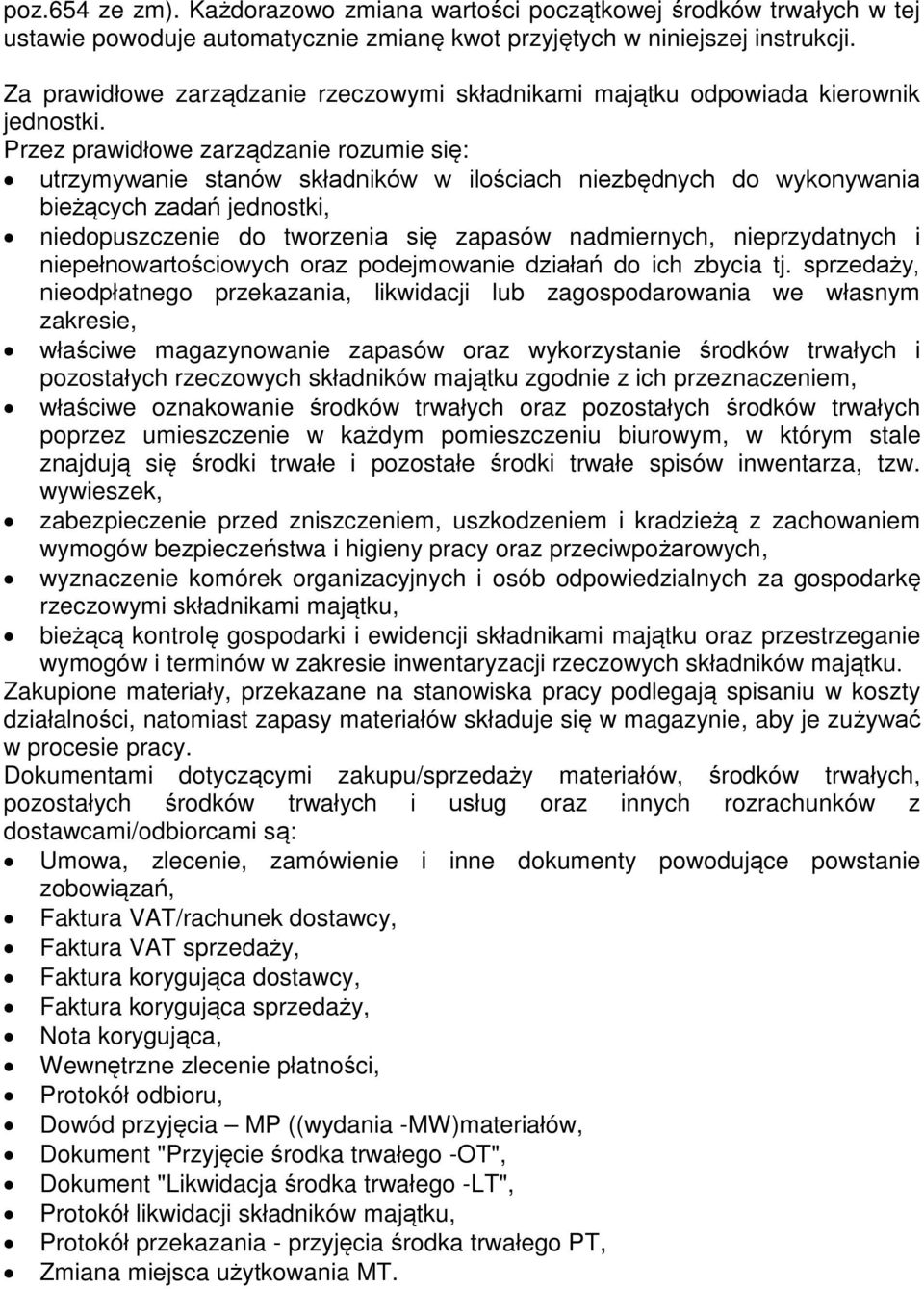 Przez prawidłowe zarządzanie rozumie się: utrzymywanie stanów składników w ilościach niezbędnych do wykonywania bieżących zadań jednostki, niedopuszczenie do tworzenia się zapasów nadmiernych,